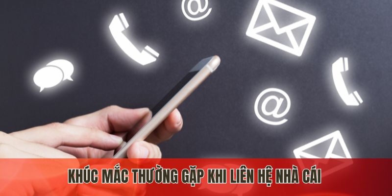 Khúc mắc thường gặp khi liên hệ nhà cái