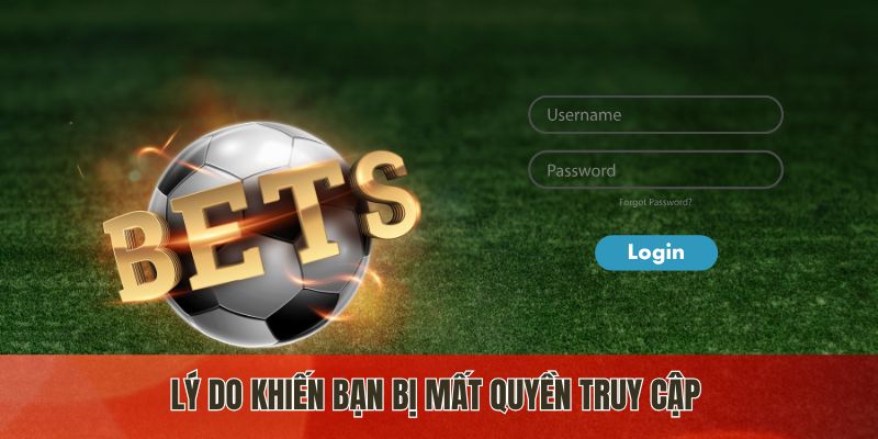 Lý do khiến bạn bị mất quyền truy cập