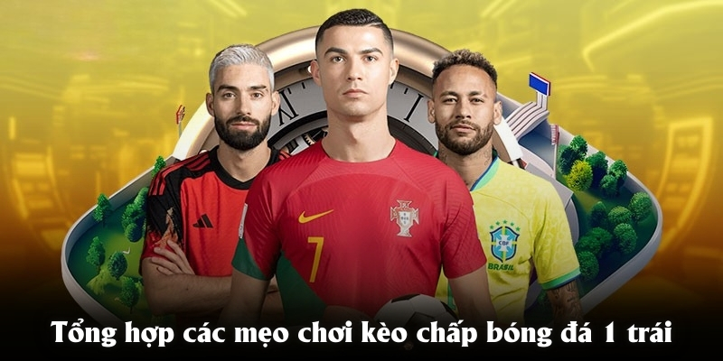 Tổng hợp các mẹo chơi kèo chấp bóng đá 1 trái