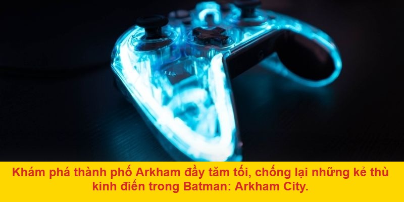 Batman: Arkham City – Thế giới Gotham đầy những thử thách khắc nghiệt